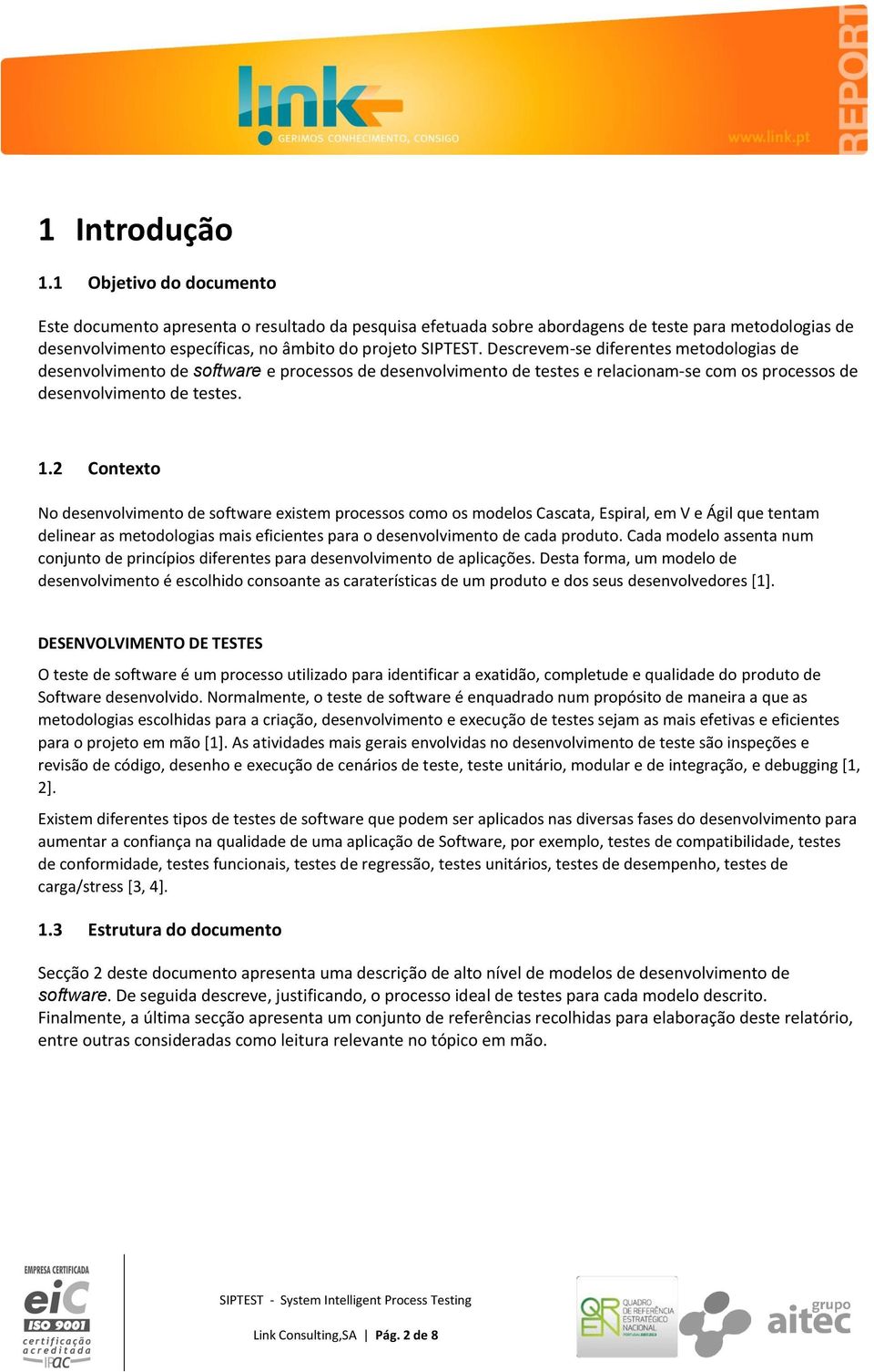 Descrevem-se diferentes metodologias de desenvolvimento de software e processos de desenvolvimento de testes e relacionam-se com os processos de desenvolvimento de testes. 1.