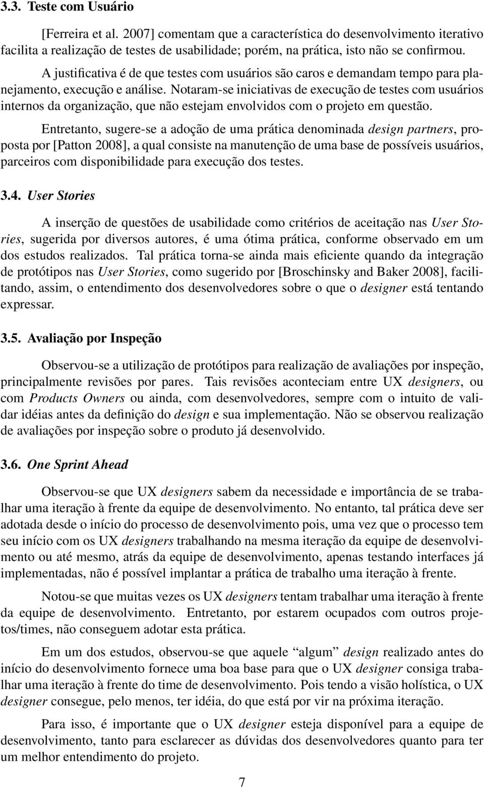 Notaram-se iniciativas de execução de testes com usuários internos da organização, que não estejam envolvidos com o projeto em questão.