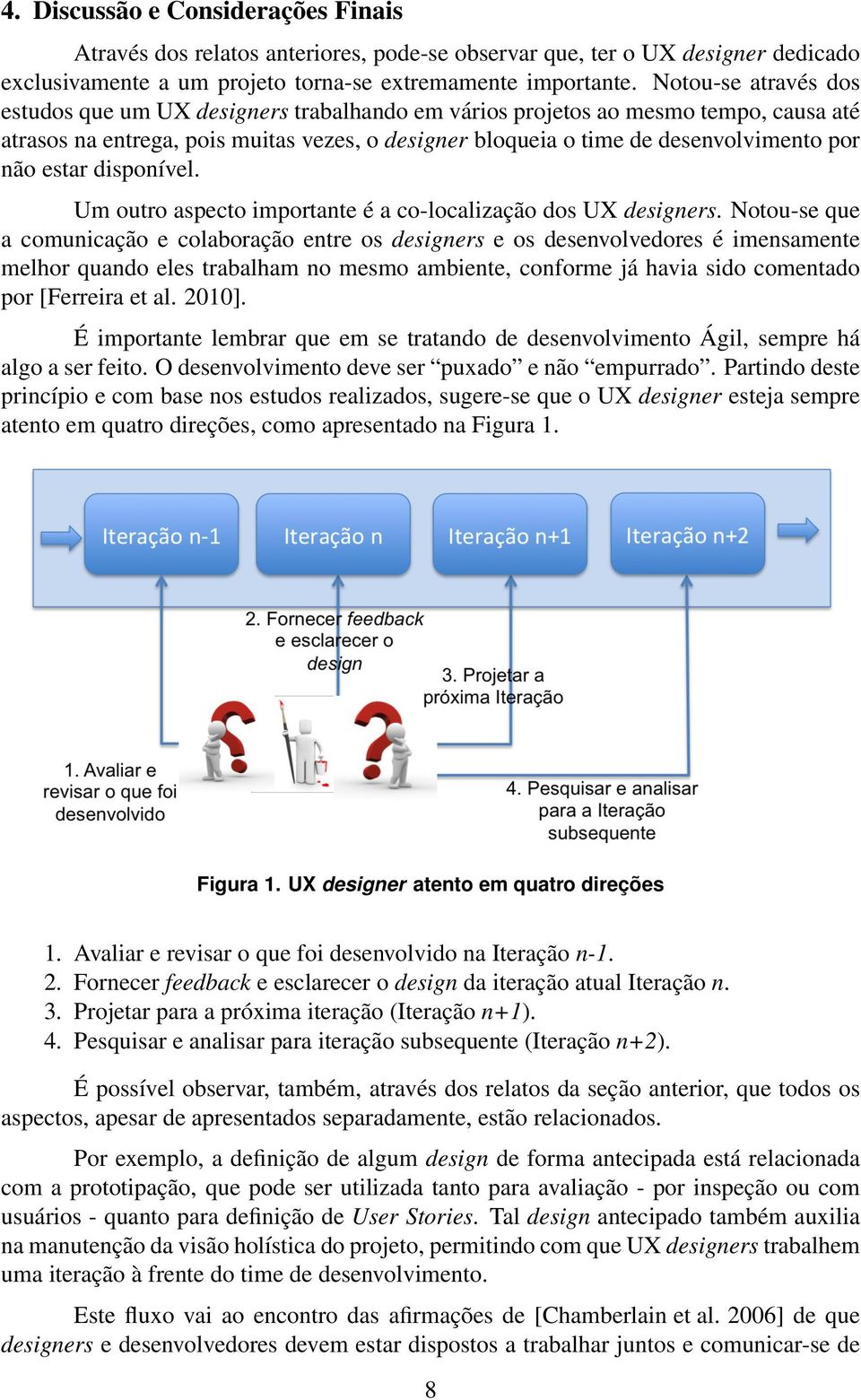 estar disponível. Um outro aspecto importante é a co-localização dos UX designers.