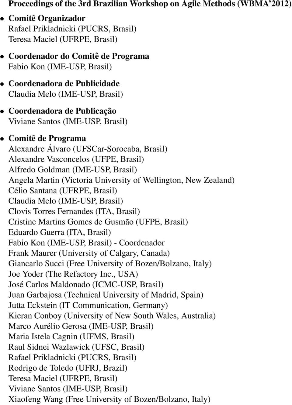 Alexandre Vasconcelos (UFPE, Brasil) Alfredo Goldman (IME-USP, Brasil) Angela Martin (Victoria University of Wellington, New Zealand) Célio Santana (UFRPE, Brasil) Claudia Melo (IME-USP, Brasil)