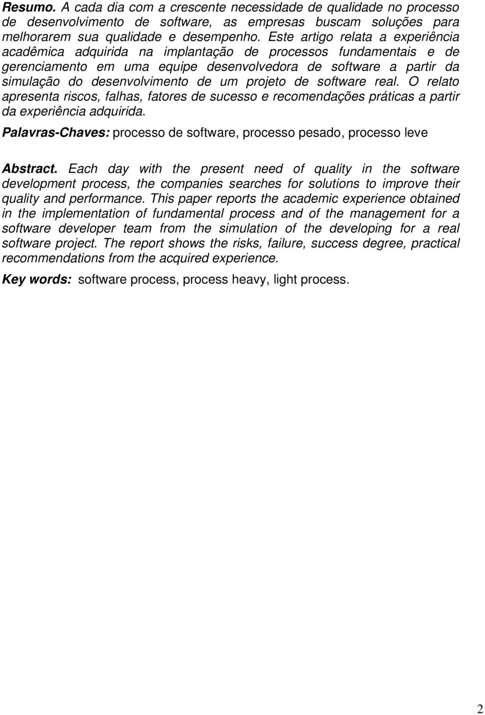 um projeto de software real. O relato apresenta riscos, falhas, fatores de sucesso e recomendações práticas a partir da experiência adquirida.