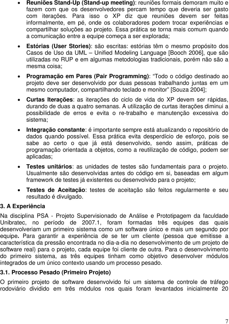 Essa prática se torna mais comum quando a comunicação entre a equipe começa a ser explorada; Estórias (User Stories): são escritas: estórias têm o mesmo propósito dos Casos de Uso da UML Unified