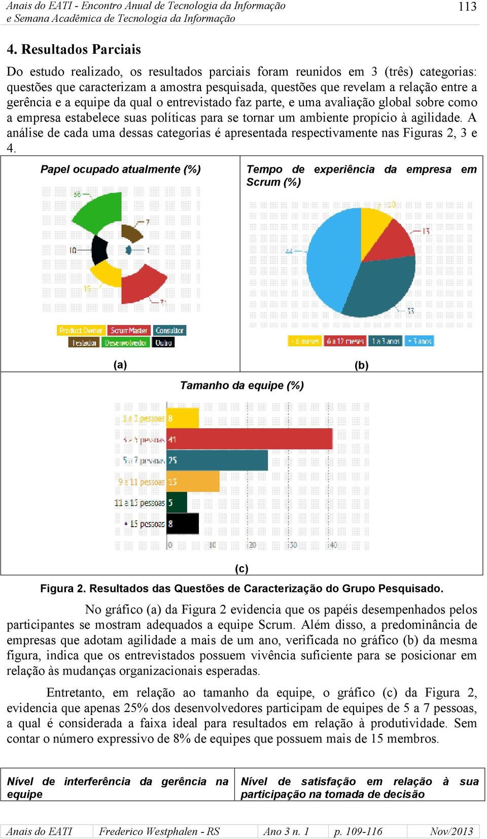 e a equipe da qual o entrevistado faz parte, e uma avaliação global sobre como a empresa estabelece suas políticas para se tornar um ambiente propício à agilidade.