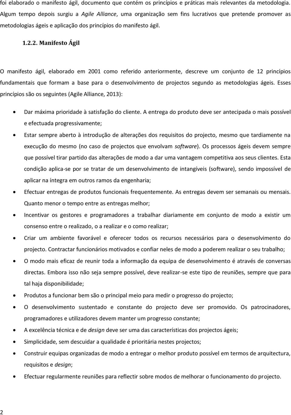 2. Manifesto Ágil O manifesto ágil, elaborado em 2001 como referido anteriormente, descreve um conjunto de 12 princípios fundamentais que formam a base para o desenvolvimento de projectos segundo as