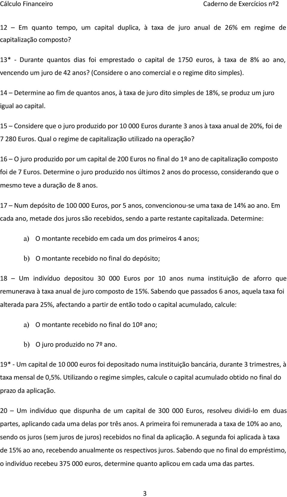 14 Determine ao fim de quantos anos, à taxa de juro dito simples de 18%, se produz um juro igual ao capital.