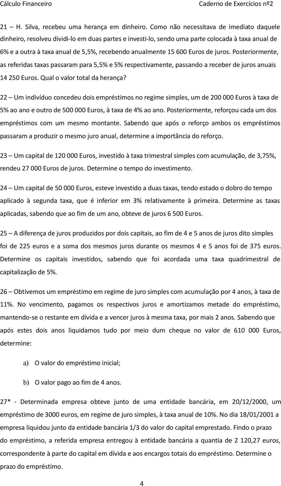 600 Euros de juros. Posteriormente, as referidas taxas passaram para 5,5% e 5% respectivamente, passando a receber de juros anuais 14 250 Euros. Qual o valor total da herança?