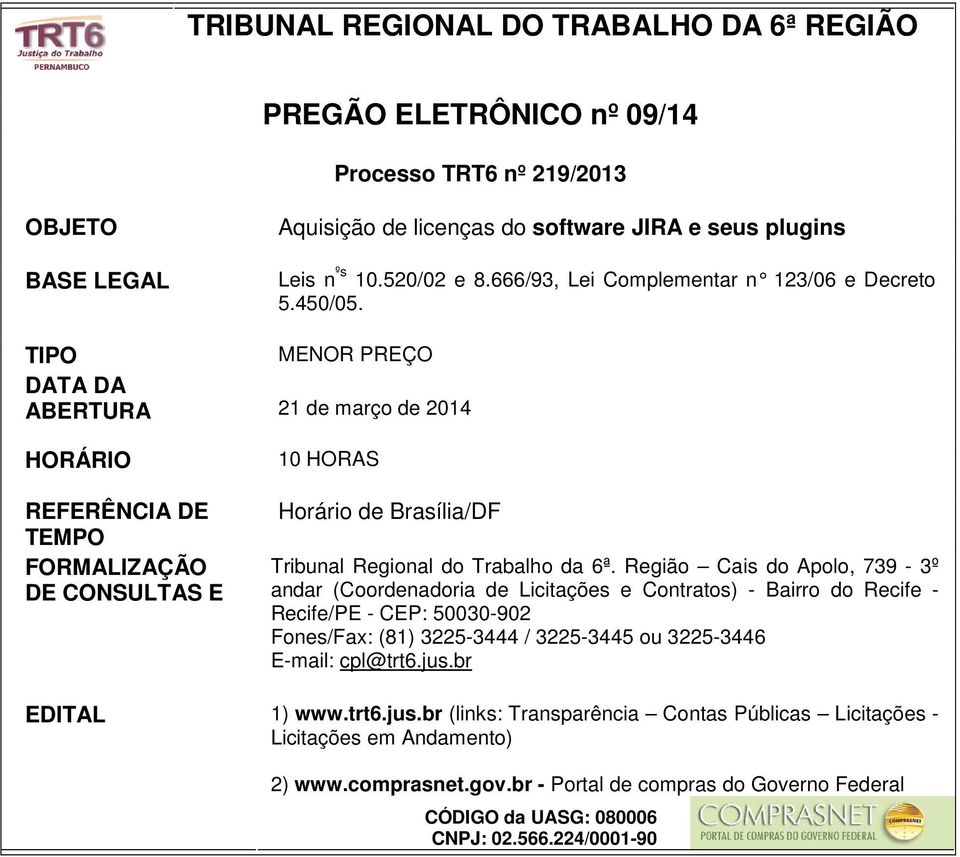 TIPO MENOR PREÇO DATA DA ABERTURA 21 de março de 2014 HORÁRIO REFERÊNCIA DE TEMPO FORMALIZAÇÃO DE CONSULTAS E 10 HORAS Horário de Brasília/DF Tribunal Regional do Trabalho da 6ª.