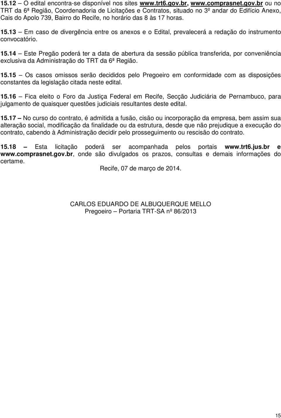 13 Em caso de divergência entre os anexos e o Edital, prevalecerá a redação do instrumento convocatório. 15.