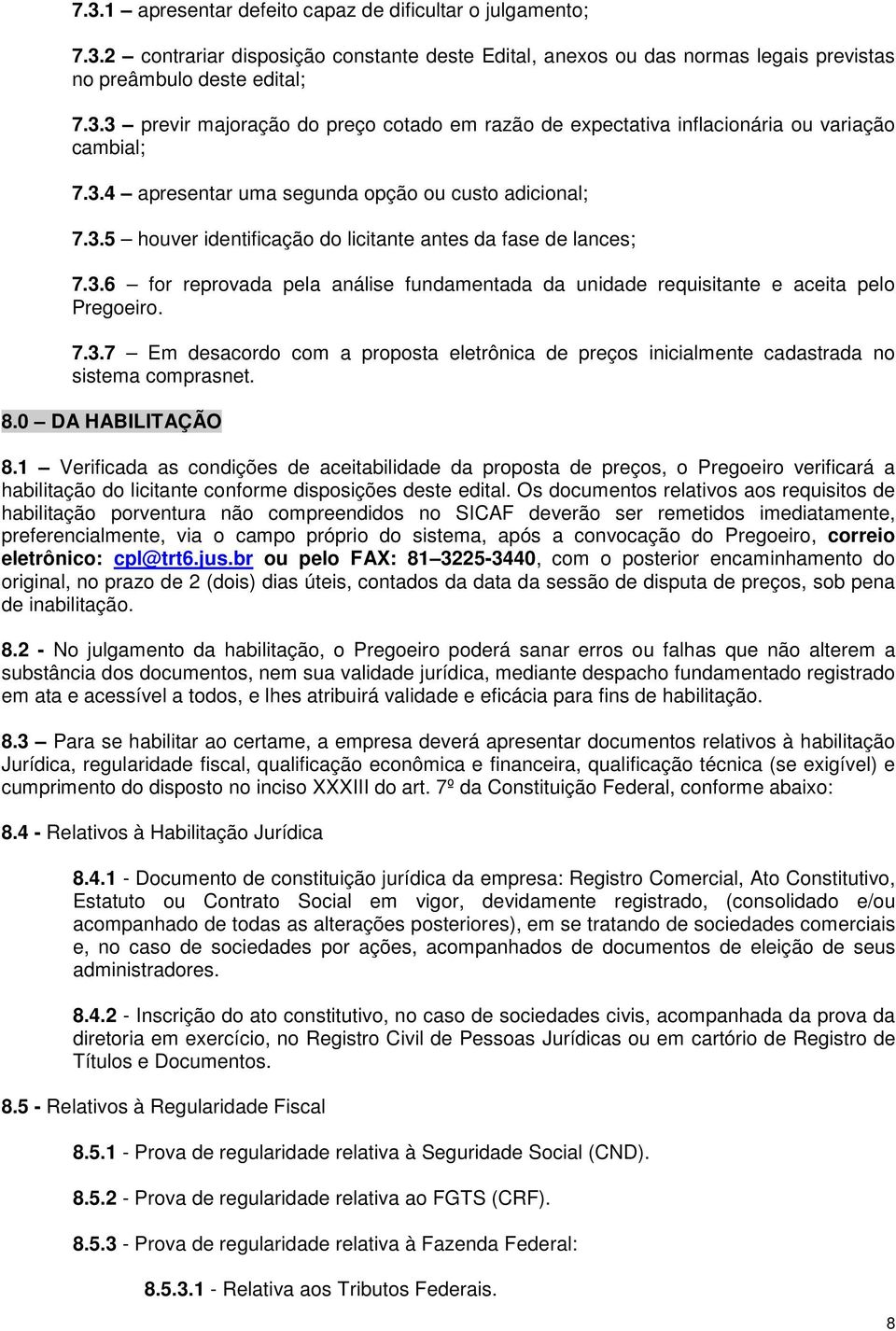 7.3.7 Em desacordo com a proposta eletrônica de preços inicialmente cadastrada no sistema comprasnet. 8.0 DA HABILITAÇÃO 8.