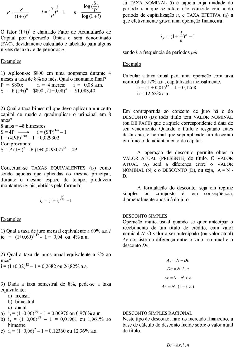 s ) Aplicou-se $800 em uma poupaça durate 4 meses à taxa de 8% ao mês. Qual o motate fial? = $800; = 4 meses; i = 0,08 a.m. S = (i) = $800. (0,08) 4 = $.