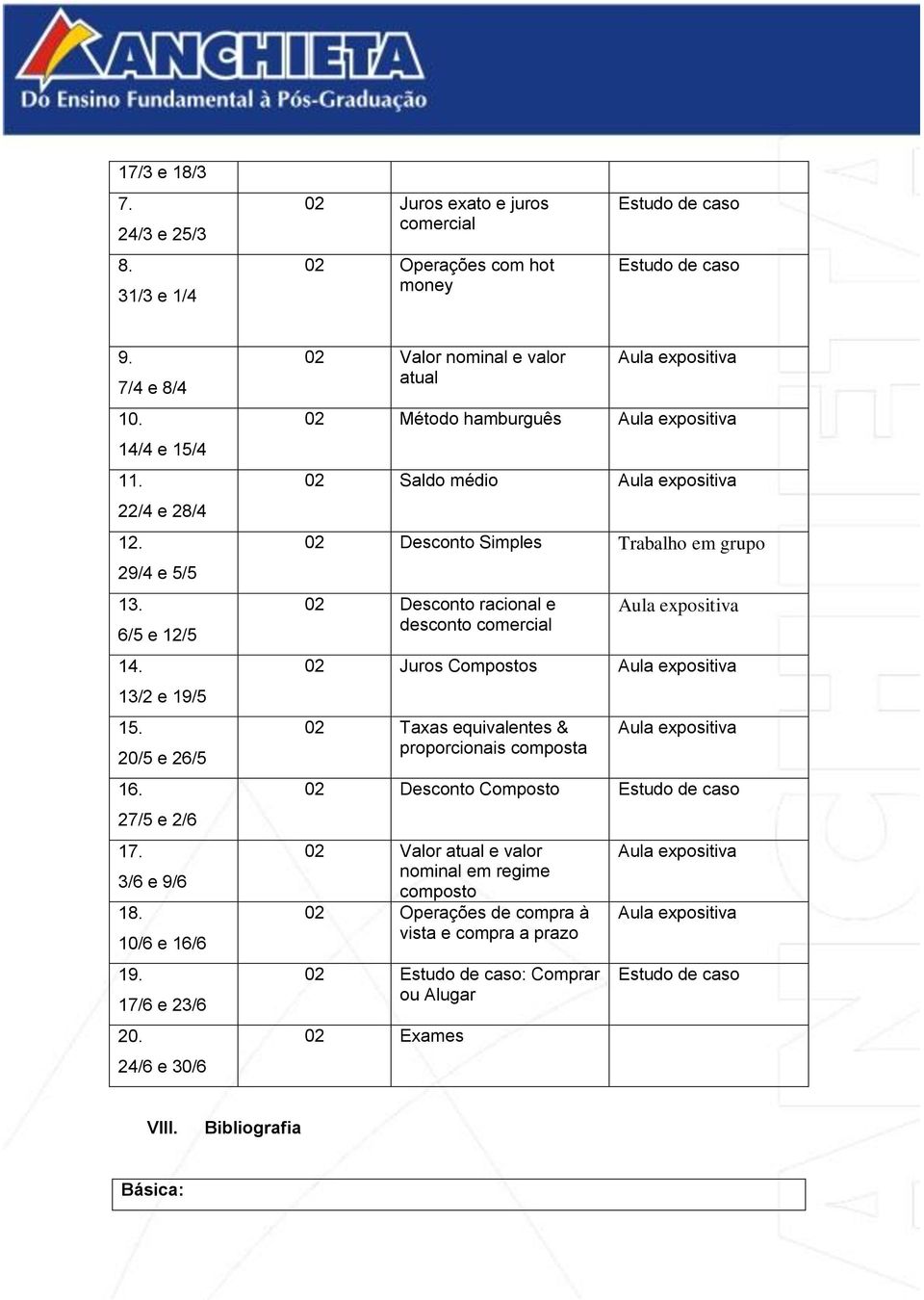 24/6 e 30/6 02 Valor nominal e valor atual 02 Método hamburguês 02 Saldo médio 02 Desconto Simples Trabalho em grupo 02 Desconto racional e desconto comercial 02 Juros