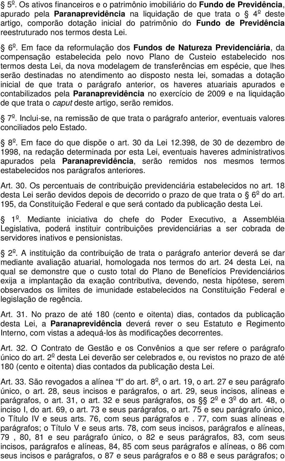 Em face da reformulação dos Fundos de Natureza Previdenciária, da compensação estabelecida pelo novo Plano de Custeio estabelecido nos termos desta Lei, da nova modelagem de transferências em