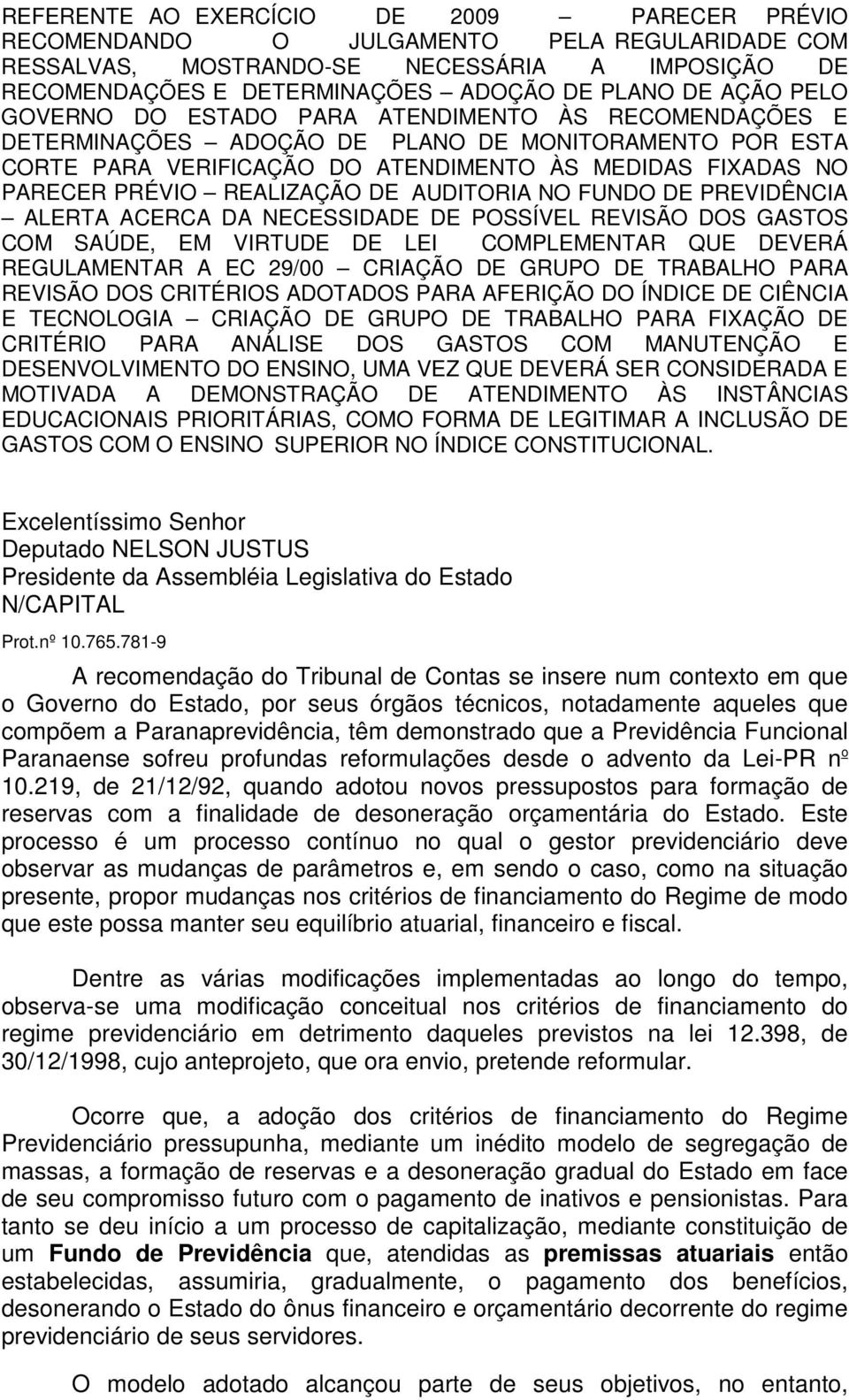 REALIZAÇÃO DE AUDITORIA NO FUNDO DE PREVIDÊNCIA ALERTA ACERCA DA NECESSIDADE DE POSSÍVEL REVISÃO DOS GASTOS COM SAÚDE, EM VIRTUDE DE LEI COMPLEMENTAR QUE DEVERÁ REGULAMENTAR A EC 29/00 CRIAÇÃO DE