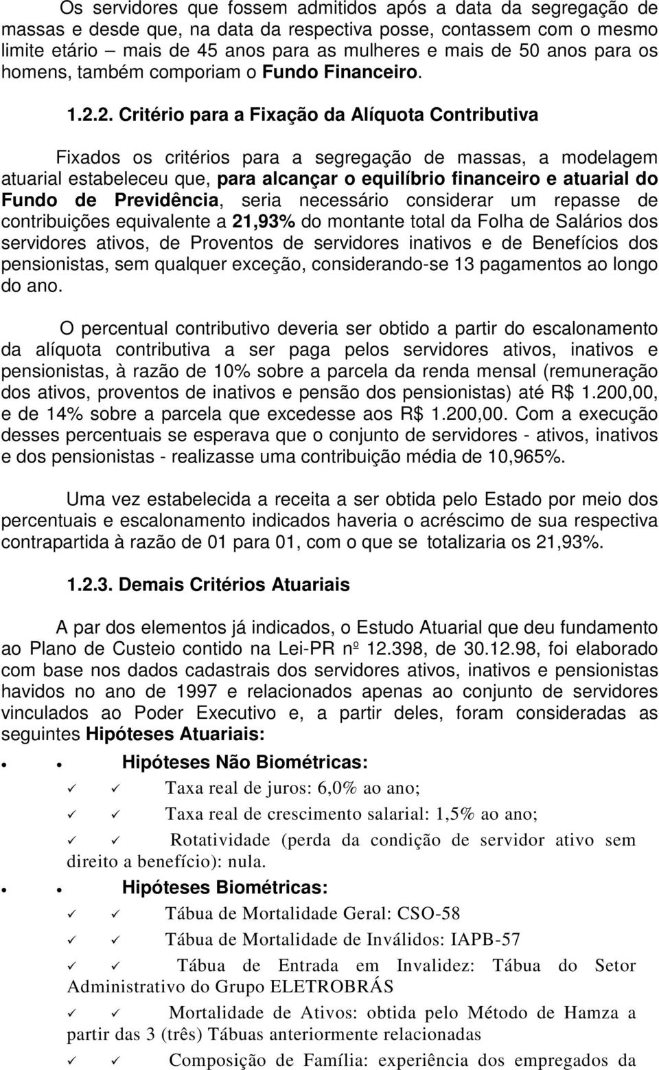 2. Critério para a Fixação da Alíquota Contributiva Fixados os critérios para a segregação de massas, a modelagem atuarial estabeleceu que, para alcançar o equilíbrio financeiro e atuarial do Fundo