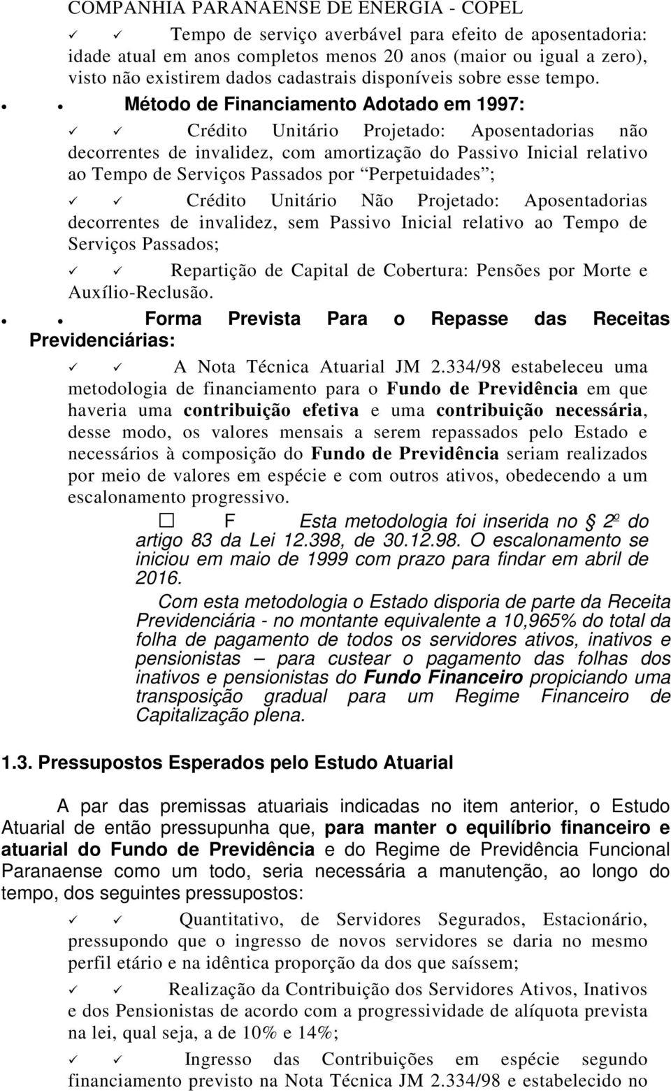 Método de Financiamento Adotado em 1997: Crédito Unitário Projetado: Aposentadorias não decorrentes de invalidez, com amortização do Passivo Inicial relativo ao Tempo de Serviços Passados por