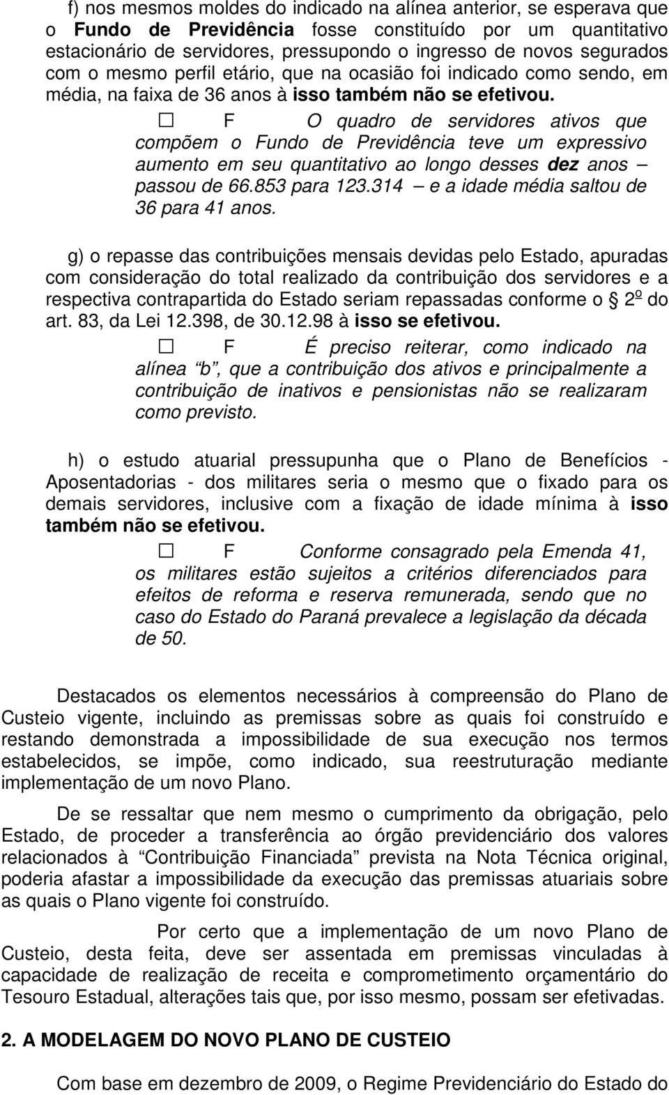 F O quadro de servidores ativos que compõem o Fundo de Previdência teve um expressivo aumento em seu quantitativo ao longo desses dez anos passou de 66.853 para 123.