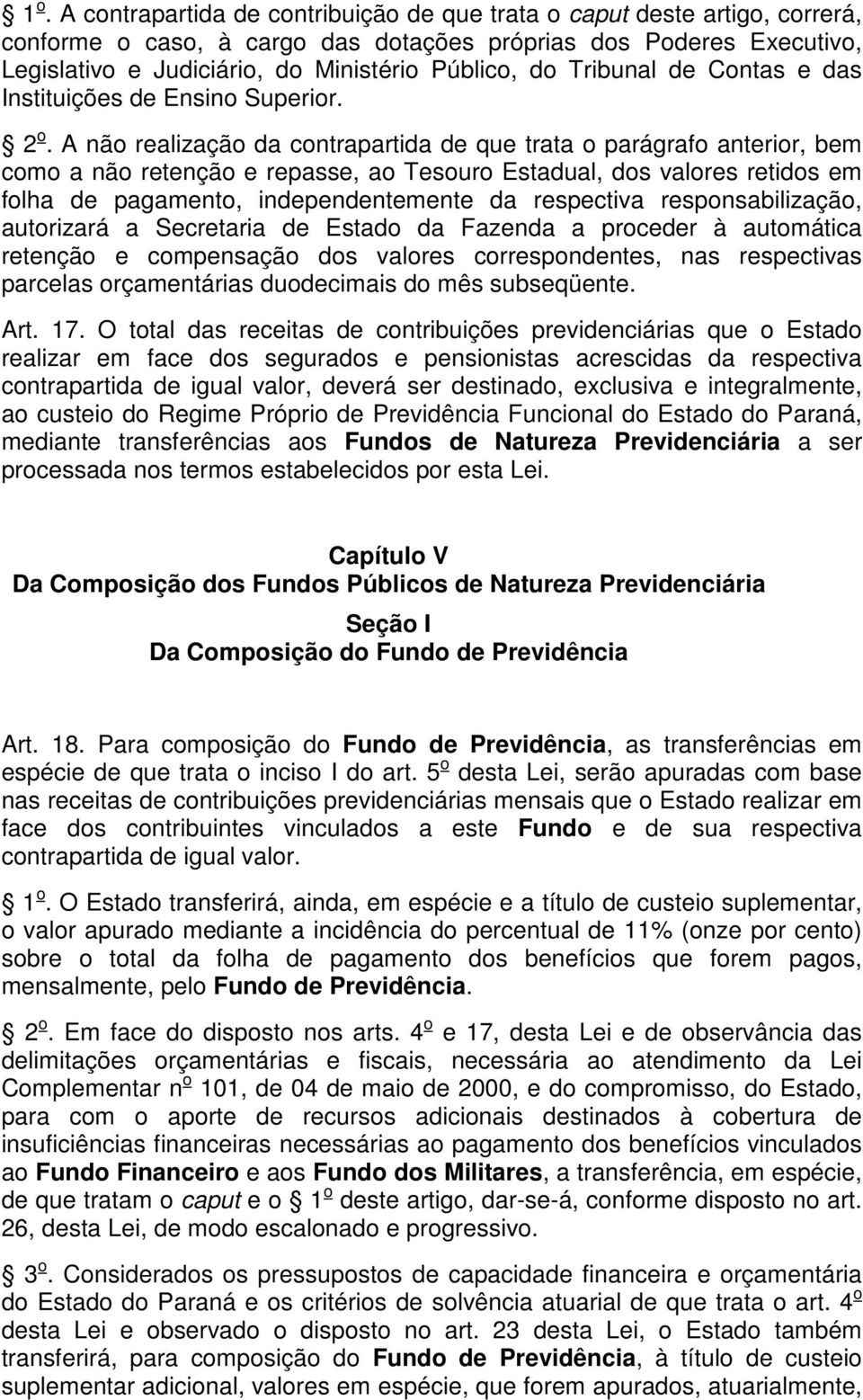 A não realização da contrapartida de que trata o parágrafo anterior, bem como a não retenção e repasse, ao Tesouro Estadual, dos valores retidos em folha de pagamento, independentemente da respectiva