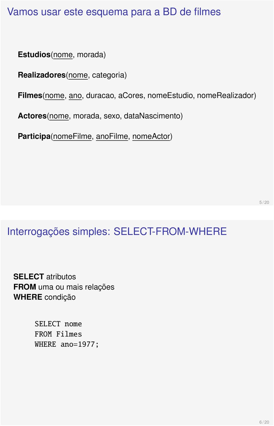 datanascimento) Participa(nomeFilme, anofilme, nomeactor) 5 / 20 Interrogações simples: