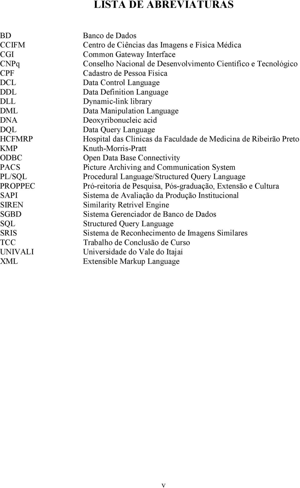 Manipulation Language Deoxyribonucleic acid Data Query Language Hospital das Clínicas da Faculdade de Medicina de Ribeirão Preto Knuth-Morris-Pratt Open Data Base Connectivity Picture Archiving and
