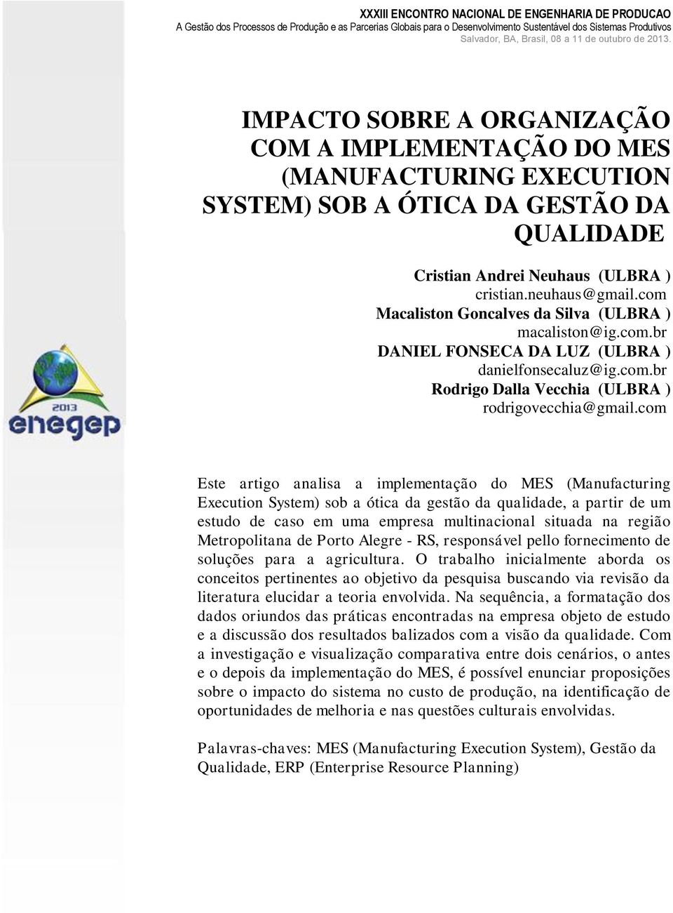 com Este artigo analisa a implementação do MES (Manufacturing Execution System) sob a ótica da gestão da qualidade, a partir de um estudo de caso em uma empresa multinacional situada na região