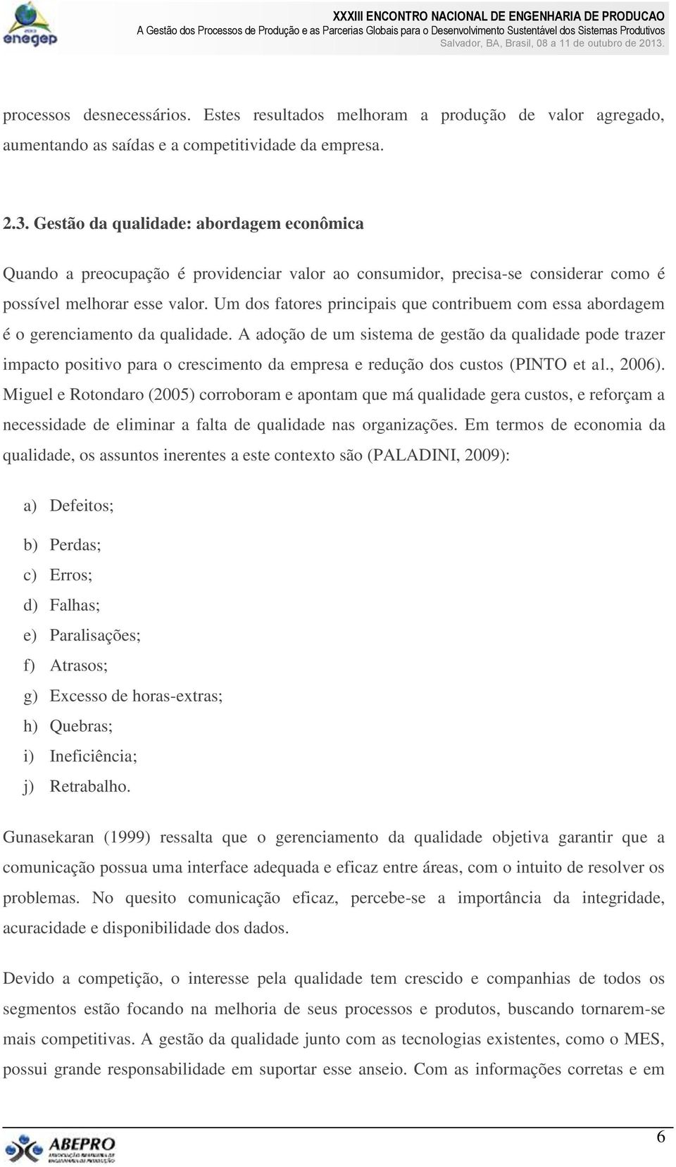 Um dos fatores principais que contribuem com essa abordagem é o gerenciamento da qualidade.