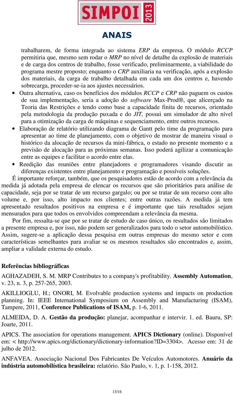 mestre proposto; enquanto o CRP auxiliaria na verificação, após a explosão dos materiais, da carga de trabalho detalhada em cada um dos centros e, havendo sobrecarga, proceder-se-ia aos ajustes