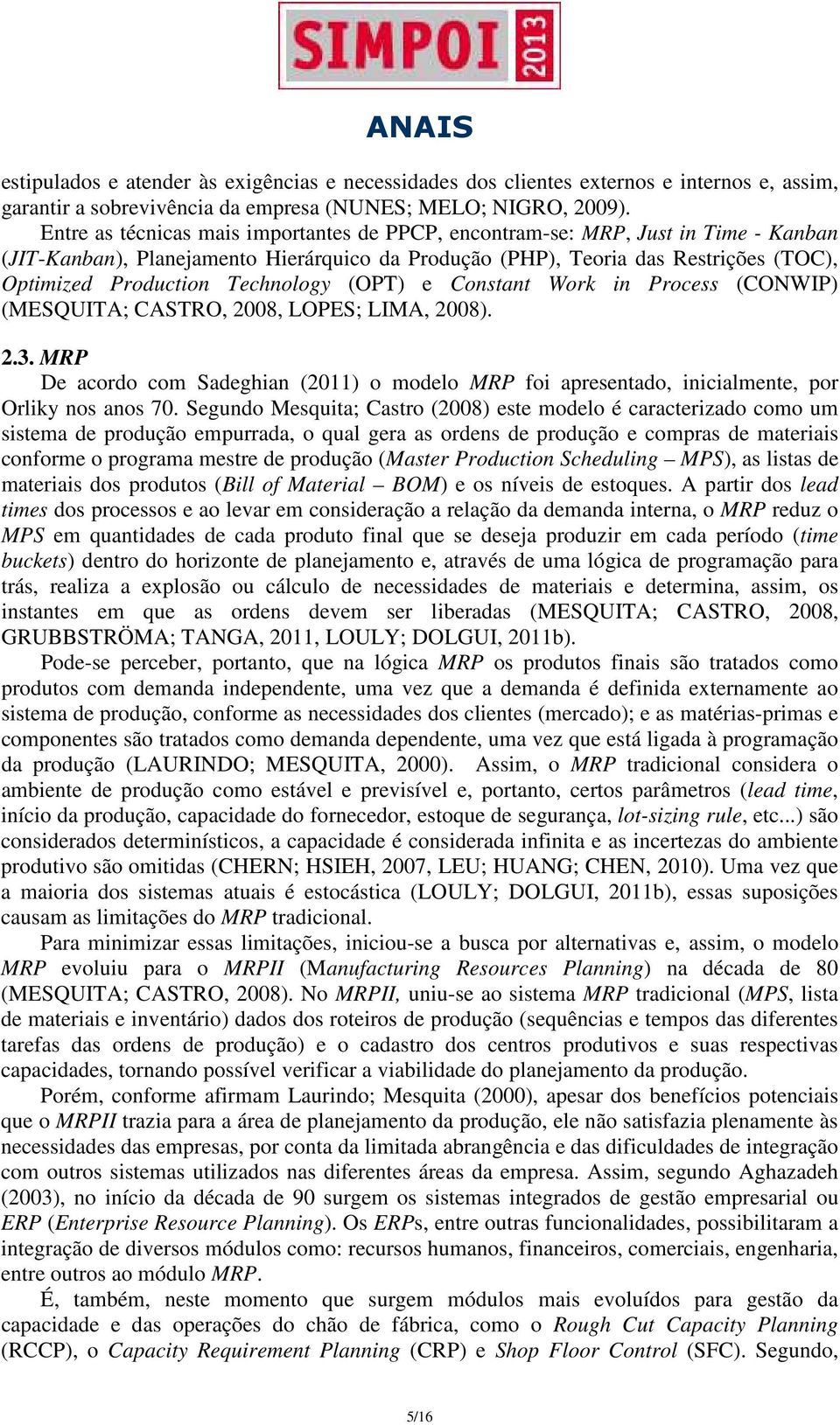 Technology (OPT) e Constant Work in Process (CONWIP) (MESQUITA; CASTRO, 2008, LOPES; LIMA, 2008). 2.3.