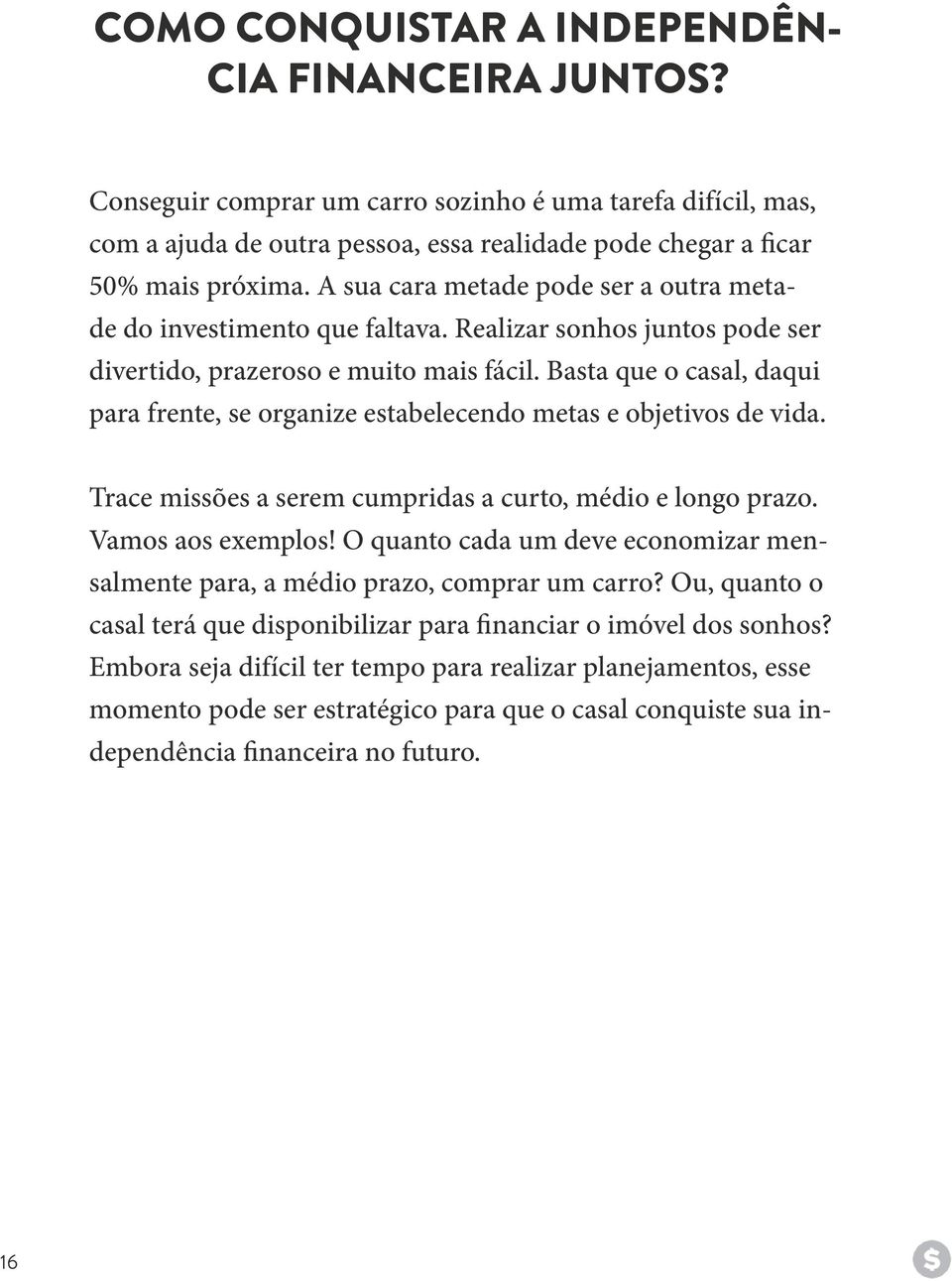 Basta que o casal, daqui para frente, se organize estabelecendo metas e objetivos de vida. Trace missões a serem cumpridas a curto, médio e longo prazo. Vamos aos exemplos!