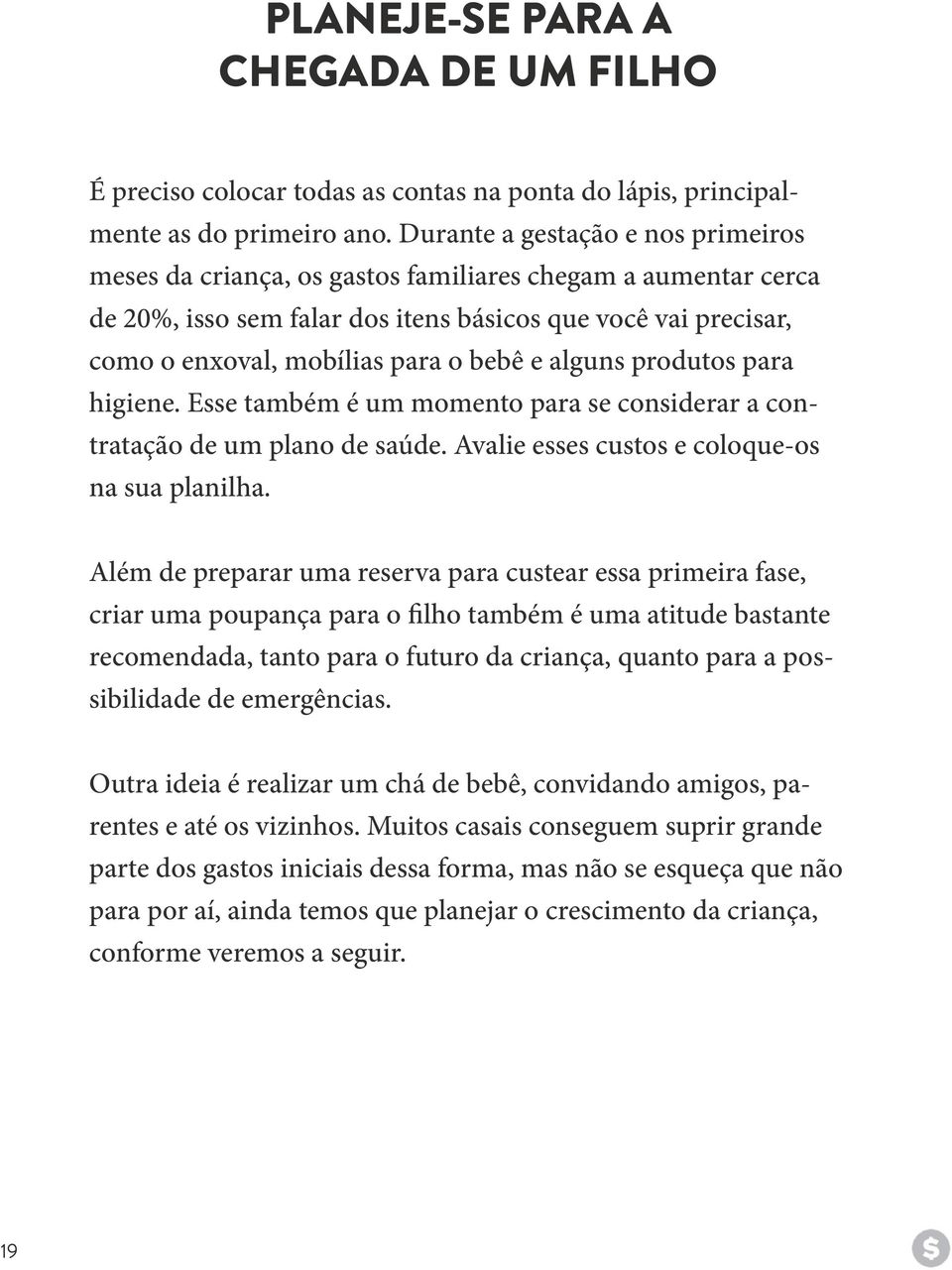 e alguns produtos para higiene. Esse também é um momento para se considerar a contratação de um plano de saúde. Avalie esses custos e coloque-os na sua planilha.