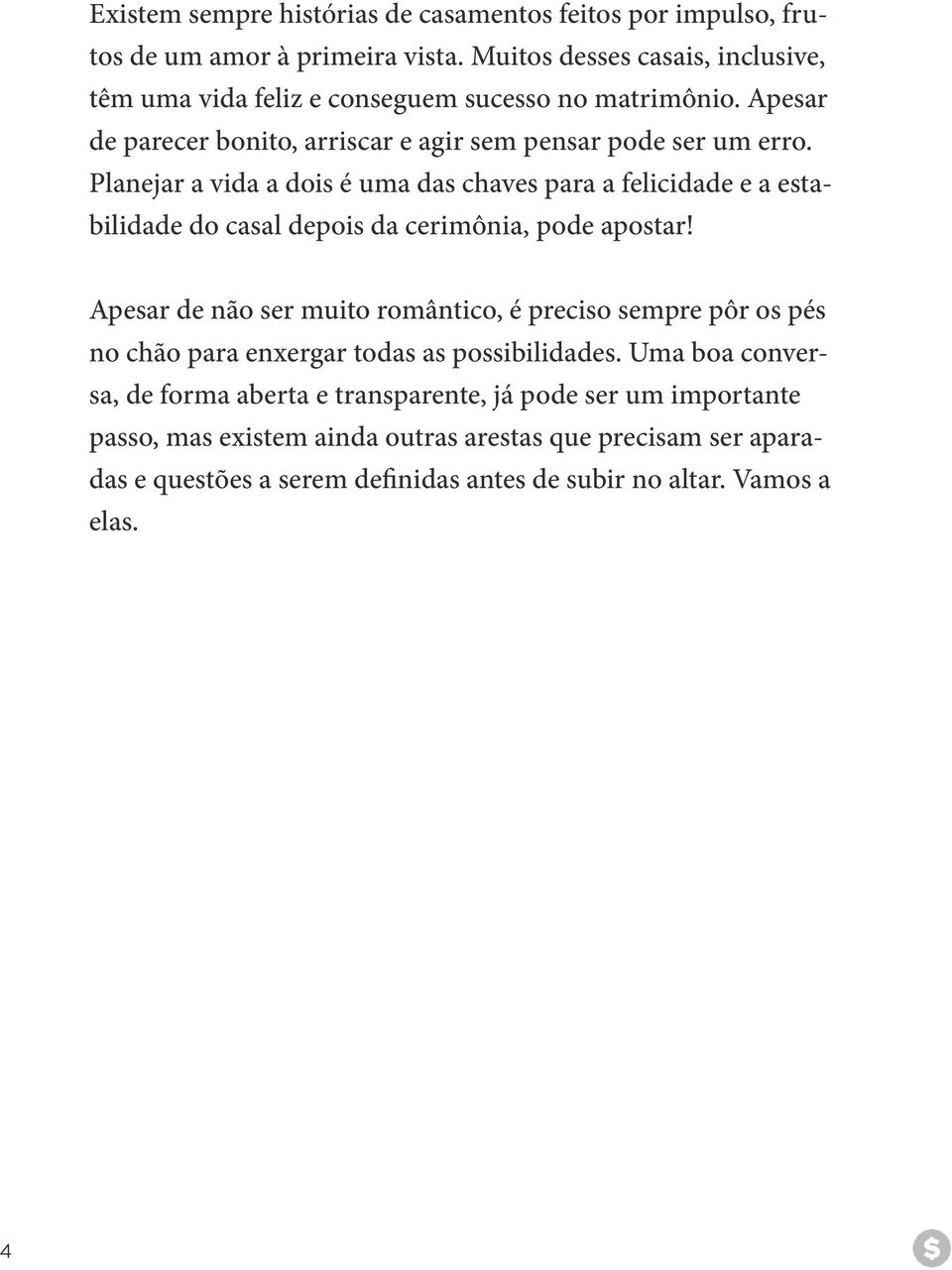 Planejar a vida a dois é uma das chaves para a felicidade e a estabilidade do casal depois da cerimônia, pode apostar!