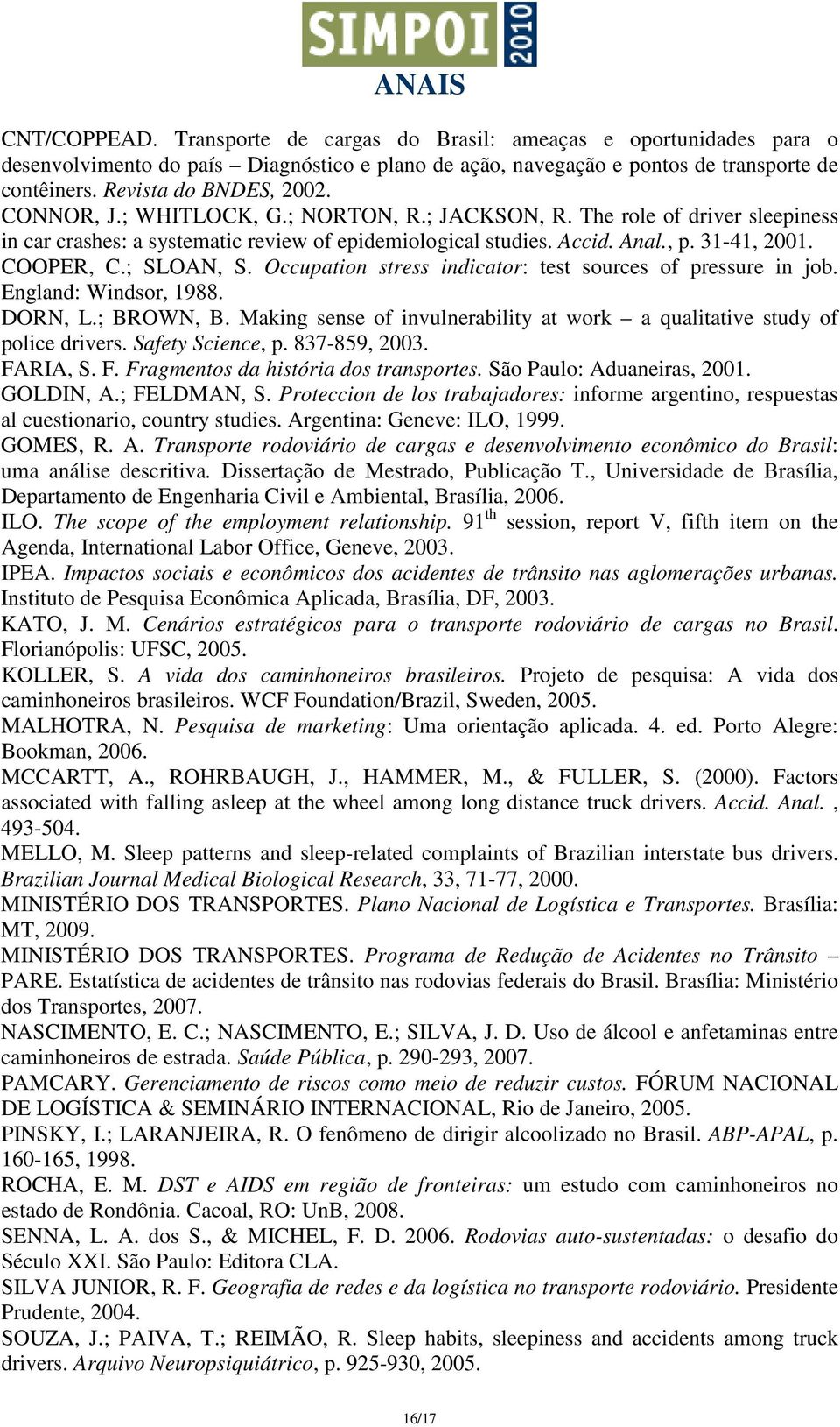 Occupation stress indicator: test sources of pressure in job. England: Windsor, 1988. DORN, L.; BROWN, B. Making sense of invulnerability at work a qualitative study of police drivers.