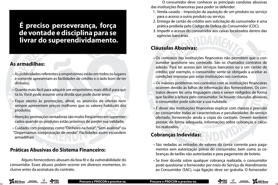 Venda casada Imposição da aquisição de um produto ou serviço para o acesso a outro produto ou serviço; 2.