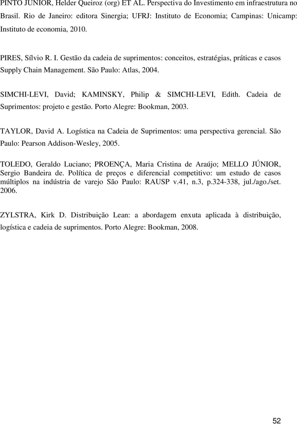 São Paulo: Atlas, 2004. SIMCHI-LEVI, David; KAMINSKY, Philip & SIMCHI-LEVI, Edith. Cadeia de Suprimentos: projeto e gestão. Porto Alegre: Bookman, 2003. TAYLOR, David A.