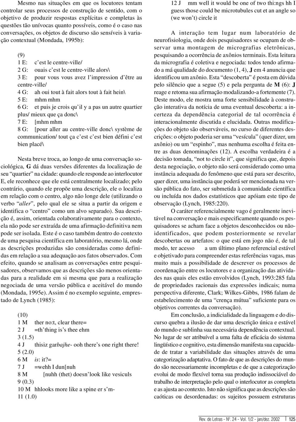 pour vous vous avez l impression d être au centre-ville/ 4 G: ah oui tout à fait alors tout à fait hein\ 5 E: mhm mhm 6 G: et puis je crois qu il y a pas un autre quartier plus/ mieux que ça donc\ 7