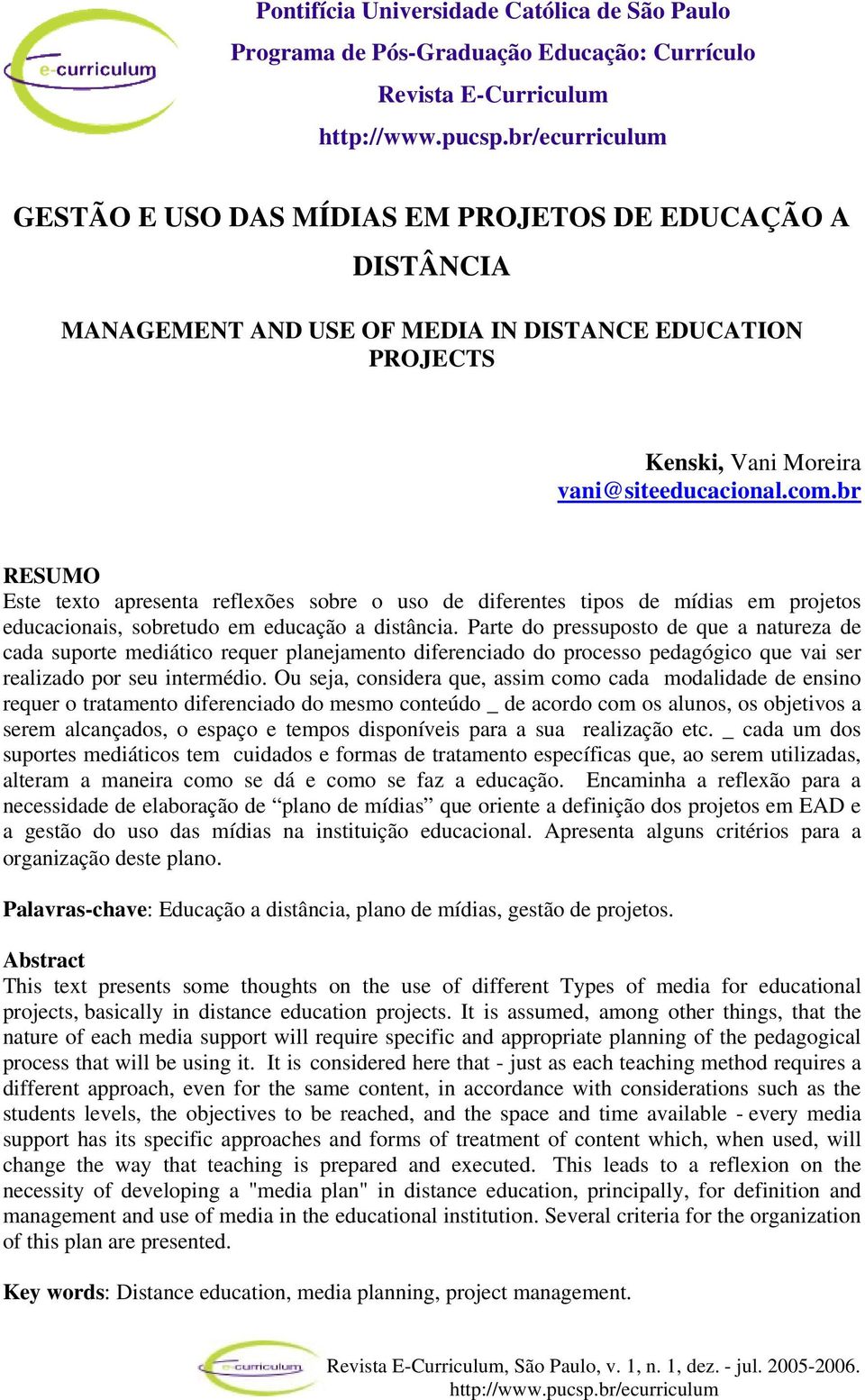 br RESUMO Este texto apresenta reflexões sobre o uso de diferentes tipos de mídias em projetos educacionais, sobretudo em educação a distância.