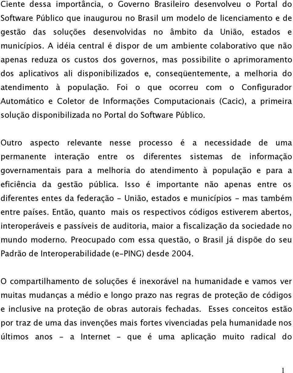 A idéia central é dispor de um ambiente colaborativo que não apenas reduza os custos dos governos, mas possibilite o aprimoramento dos aplicativos ali disponibilizados e, conseqüentemente, a melhoria