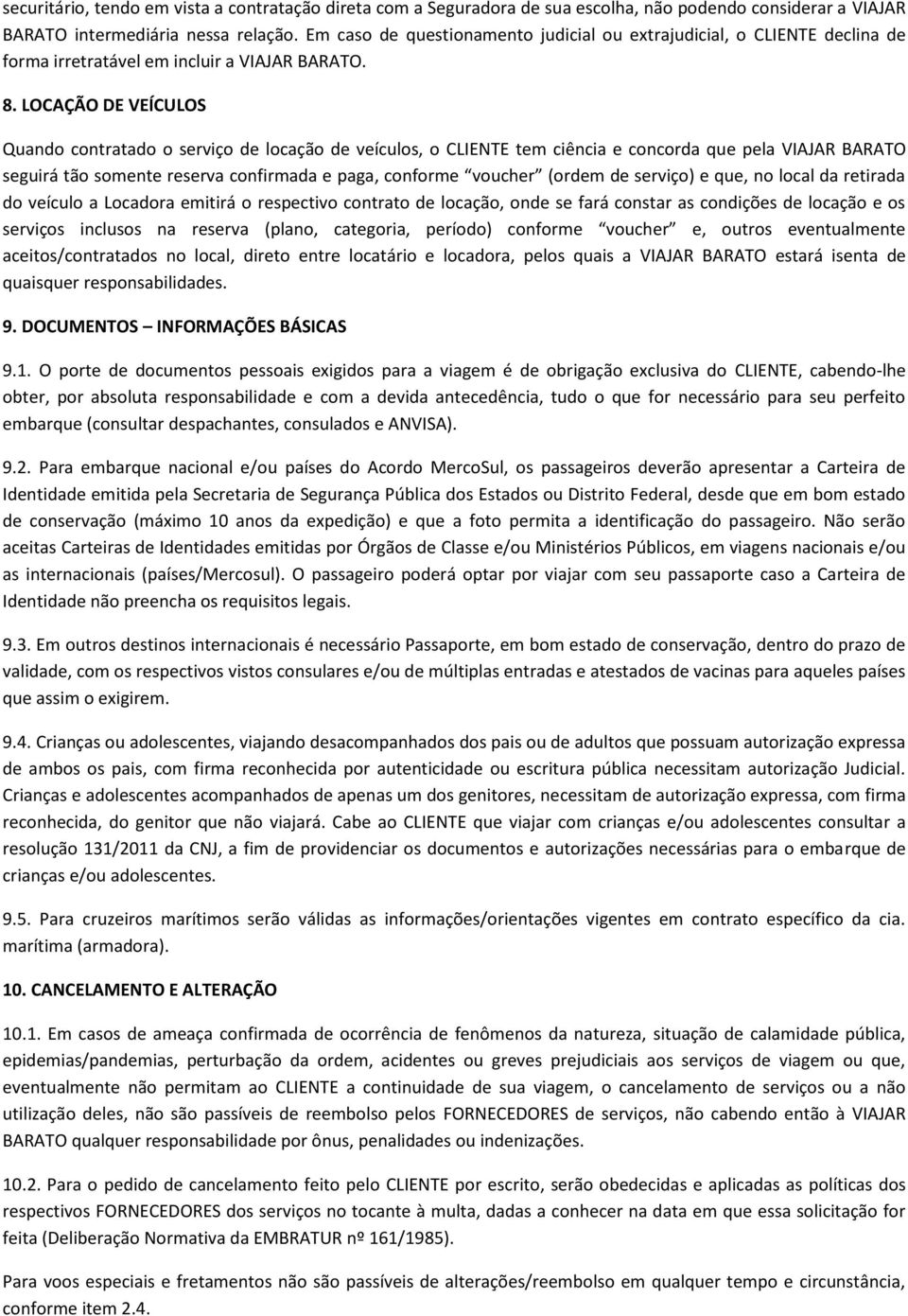 LOCAÇÃO DE VEÍCULOS Quando contratado o serviço de locação de veículos, o CLIENTE tem ciência e concorda que pela VIAJAR BARATO seguirá tão somente reserva confirmada e paga, conforme voucher (ordem