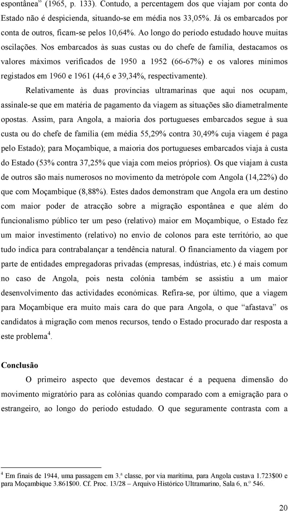 Nos embarcados às suas custas ou do chefe de família, destacamos os valores máximos verificados de 1950 a 1952 (66-67%) e os valores mínimos registados em 1960 e 1961 (44,6 e 39,34%, respectivamente).