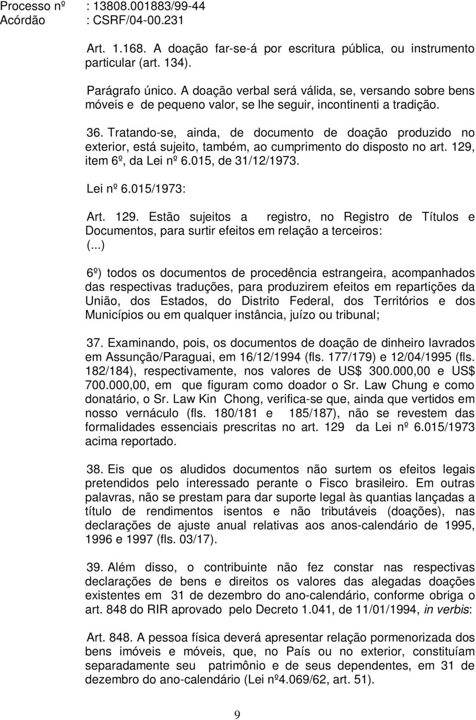 Tratando-se, ainda, de documento de doação produzido no exterior, está sujeito, também, ao cumprimento do disposto no art. 129,