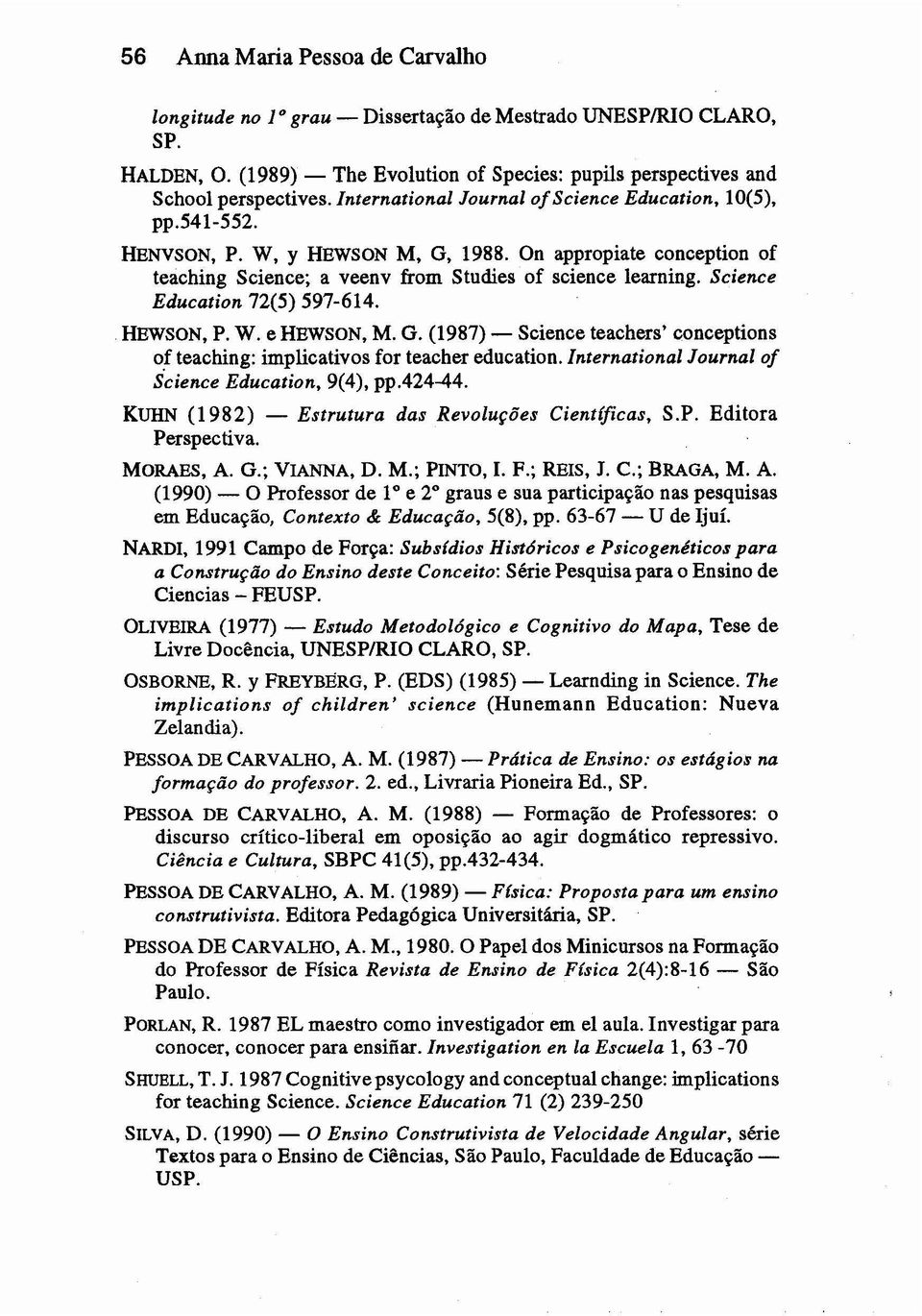 Science Education 72(5) 597-614. HEWSON, P. W. e HEWSON, M. G. (1987) - Science teachers' conceptions of teaching: implicativos for teacher education.