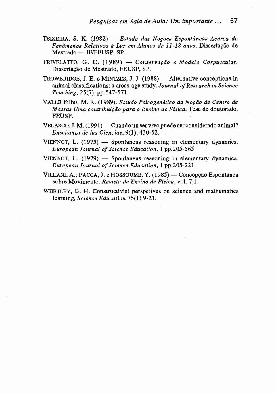 E. e MINTZES, J. J. (1988) - Alternative conceptions in animal classifications: a cross-age study. Journal ofresearch in Science Teaching, 25(7), pp.547-571. VALLE Filho, M. R. (1989).