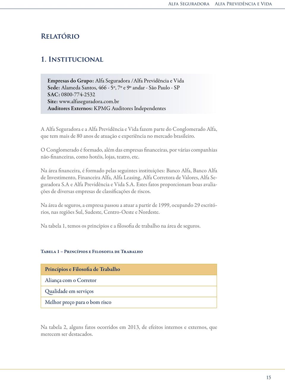 br Auditores Externos: KPMG Auditores Independentes A Alfa Seguradora e a Alfa Previdência e Vida fazem parte do Conglomerado Alfa, que tem mais de 80 anos de atuação e experiência no mercado