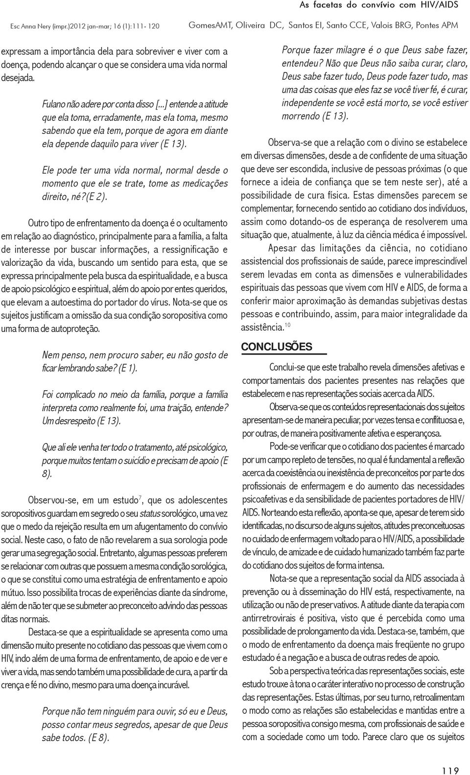 Ele pode ter uma vida normal, normal desde o momento que ele se trate, tome as medicações direito, né?(e 2).