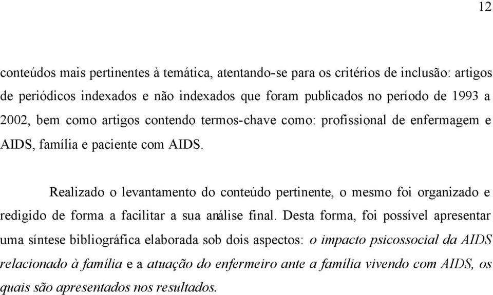 Realizado o levantamento do conteúdo pertinente, o mesmo foi organizado e redigido de forma a facilitar a sua análise final.