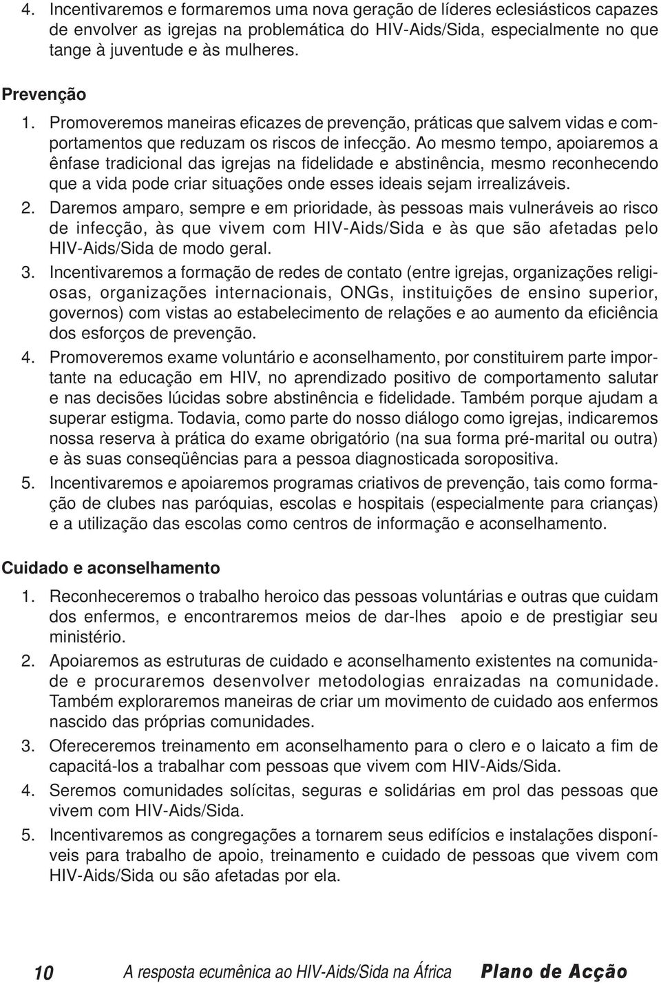 Ao mesmo tempo, apoiaremos a ênfase tradicional das igrejas na fidelidade e abstinência, mesmo reconhecendo que a vida pode criar situações onde esses ideais sejam irrealizáveis. 2.