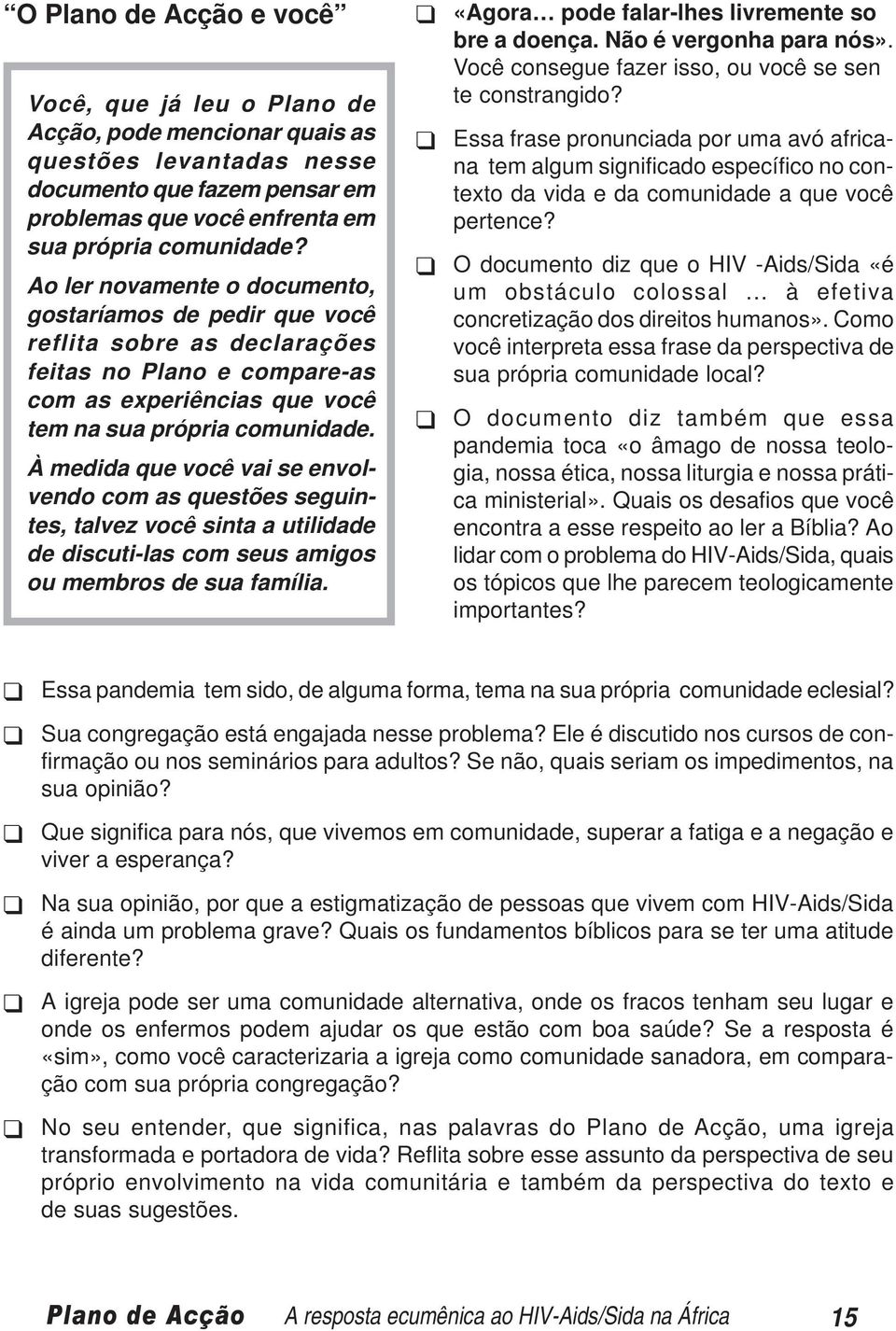 Ao ler novamente o documento, gostaríamos de pedir que você reflita sobre as declarações feitas no Plano e compare-as com as experiências que você tem na sua própria comunidade.