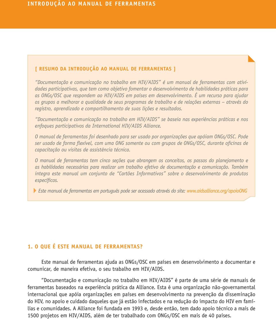 É um recurso para ajudar os grupos a melhorar a qualidade de seus programas de trabalho e de relações externas através do registro, aprendizado e compartilhamento de suas lições e resultados.