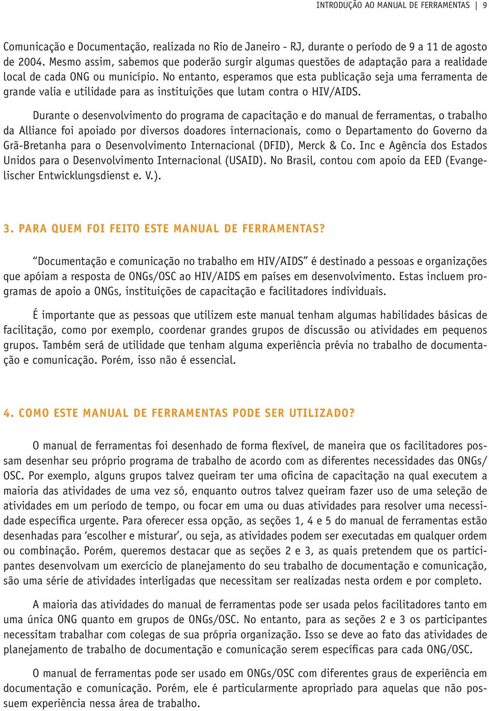 No entanto, esperamos que esta publicação seja uma ferramenta de grande valia e utilidade para as instituições que lutam contra o HIV/AIDS.