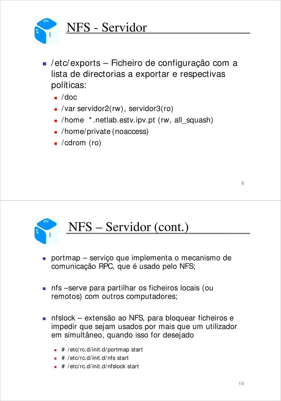 ) portmap serviço que implementa o mecanismo de comunicação RPC, que é usado pelo NFS; nfs serve para partilhar os ficheiros locais (ou remotos) com outros