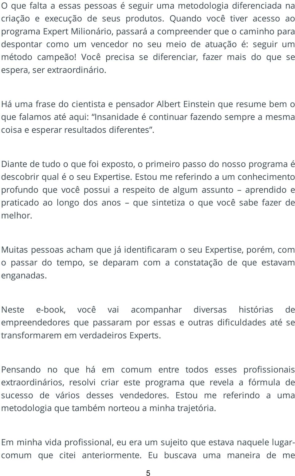 Você precisa se diferenciar, fazer mais do que se espera, ser extraordinário.